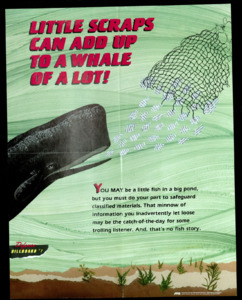 "Little Scraps Can Add Up to a Whale of a Lot; You may not be a little fish in a big pond, but you must do your part to safeguard classified materials. That minnow of information you inadvertently let loose may be the catch-of-the-day for some trolling listener. And, that's no fish story."