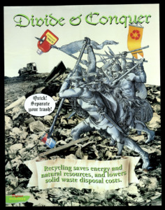 "Divide &amp; Conquer; Quick! Seperate your trash!; Recycling saves energy and natural resources, and lowers solid waste disposal costs."